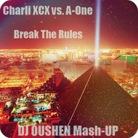 DJ OUSHEN - Charli XCX vs. A-One - Break The Rules (DJ OUSHEN Mash-UP)