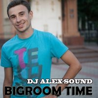DJ ALEX-SOUND - DJ ALEX-SOUND - BIGROOM TIME EPISODE 001