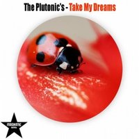 The PLUTONIC'S - Take My Dreams CUT