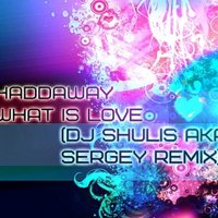 DJ Shulis aka Sergey - Haddaway - What is love (DJ Shulis aka Sergey Remix)