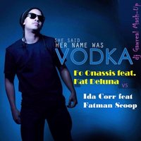dj Gawreal - Fo Onassis feat. Kat Deluna vs Ida Corr feat Fatman Scoop - She Said Her Name Was Vodka (dj Gawreal Mash-Up)