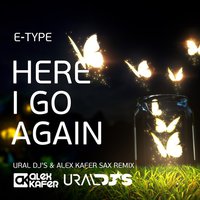 URAL DJS - E-Type - Here I Go Again (Ural Dj's & Alex Kafer Sax remix)