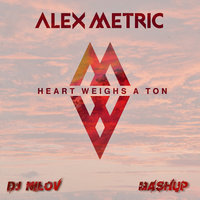 Dj Nilov - Alex Metric – Heart Weighs A Ton (Dj Nilov Mashup)
