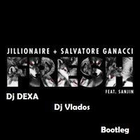Dj DEXA - Jillionaire & Salvatore Ganacci feat. Sanjin - Fresh (Dj DEXA&Dj Vlados Bootleg)