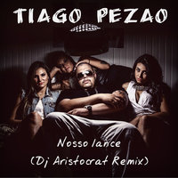 Dj Aristocrat - Tiago Pézão - Nosso lance (Dj Aristocrat Remix)