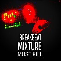 Must Kill - Must Kill - Breakbeat Mixture