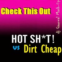 dj Gawreal - Hot Shit! vs Dirt Cheap - Check This Out (dj Gawreal Mash-Up)