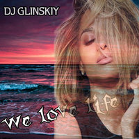 Dj Glinskiy - we love life(original mix) 2015