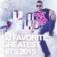 DJ FAVORITE - DJ Favorite - TOP 100 Best Of 2015 Mix (Volume 001)