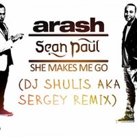 DJ Shulis aka Sergey - Arash & Sean Paul - She Makes Me Go (DJ Shulis aka Sergey Remix)