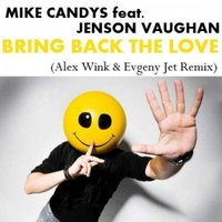 Evgeny Jet - Mike Candys feat. Jenson Vaughan  – Bring Back The Love (Alex Wink & Evgeny Jet remix)