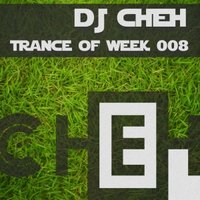 CHEH DJ - Dj Cheh - Trance of week 008