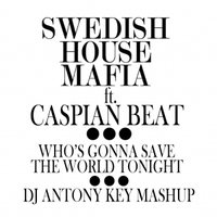 Dj Antony Key - Caspian Beat ft. Swedish House Mafia - Who's Gonna Save The World Tonight (Dj Antony Key MashUp)