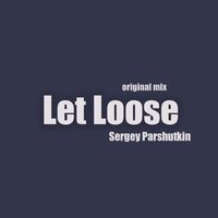 Sergey Parshutkin - Let Loose (Original mix)