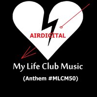 Airdigital - My Life Club Music (Anthem  #MLCM50)
