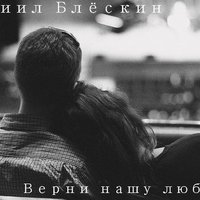 Даниил - Даниил Блёскин - Верни нашу любовь
