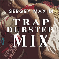 SERGEY MAXIM - SERGEY MAXIM Trap Dubstep Mix.