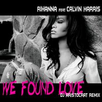 Dj Aristocrat - Rihanna Feat Calvin Harris - We Found Love (Dj Aristocrat Remix)