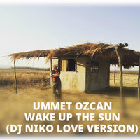 DJ Niko Love - Ummet Ozcan - Wake Up The Sun  (DJ Niko Love Version)