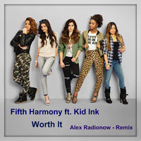 DJ Alex Radionow - Fifth Harmony ft. Kid Ink - Worth It (Alex Radionow - Remix)