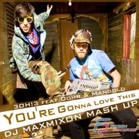 Maxmixon - 3OH!3 feat Dohr & Mangold  - You're Gonna Love This (Maxmixon Mash Up)