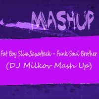 DJ Milkov - Fat Boy Slim,Saxattack - Funk Soul Brother (DJ Milkov Mash Up)