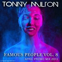 Tonny Milton - Tonny Milton - Famous People vol. 8 ( April Promo Mix 2013)