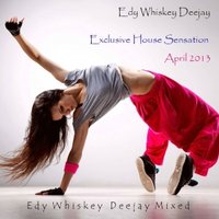 Edy Whiskey Deejay - Edy Whiskey Deejay - Exclusive House Sensation (April 2013)