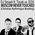 Christian Rythmique - DJ Smash ft. Timati vs. EDX - Moscow Never Touched (Christian Rythmique Bootleg)