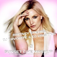 SUNSET LIVE - Britney Spears vs. DJ Favorite & DJ Kristina - 3 (SUNSET LIVE MASHUP)
