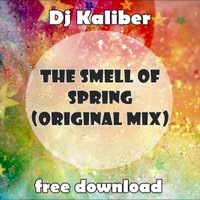 DJ Kaliber - Dj Kaliber - The Smell Of Spring (Original Mix)