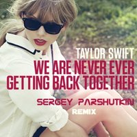 Sergey Parshutkin - Taylor Swift - We Are Never Ever Getting Back Together (Sergey Parshutkin Club Mix)