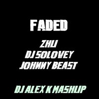 Dj Alex K - ZHU vs. DJ Solovey & Johnny Beast – Faded (Dj Alex K Mash-Up) [2014] (Club Edit)