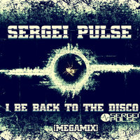 DJ Sergei Pulse - Dj Sergei Pulse - I be back to the disco (MEGAMIX)