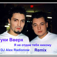DJ Alex Radionow - Руки Вверх - Я не отдам тебя никому (DJ Alex Radionow - Remix 2015)