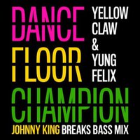 Johnny King - Yellow Claw & Yung Felix – Dancefloor Champion (Johnny King Breaks Bass Mix)