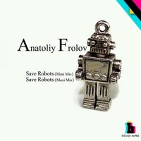 ANATOLIY FROLOV - Anatoliy Frolov - Save Robots (Maxi Mix)