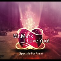 Mr. Mark - Mr. Mark – I Love You! (Specially For Anya)