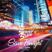 Sergey Smile - Sergey Smile feat. Joeboe - Save Tonight (Radio Mix)