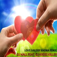 Valeriy Khoma - DJ HaLL feat. DJ Kross Killer – LOVE (Valeriy Khoma Remix)