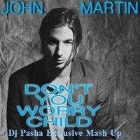 Dj Pasha Exclusive - John Martin-Don't You Worry Child(Dj Pasha Exclusive Mash Up 2013)