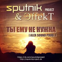 ЭffekT - SpuTniK Project & ЭffekT & Лина Миллер - Ты ему не нужна (Alex Sound prod.)