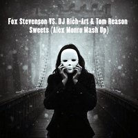 Alex Monro - Fox Stevenson Vs DJ Rich-Art & Tom Reason - Sweets (Alex Monro Mash Up)
