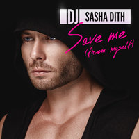 Sasha Dith - DJ Sasha Dith - Save Me (From Myself) (Radio Mix)