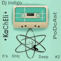 Dj indigo - It's Only Deep #2 • KaChElI • podcast