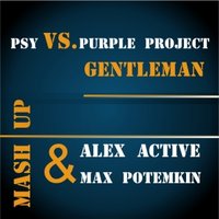 Alex Active - PSY vs. Purple Project -  Gentleman (Alex Active & Max Potemkin Mashup)