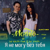 Alex Cyber - Мохито vs. DJ Kolya Funk & DJ Danya - Я Не Могу Без Тебя (Alex Cyber Mash Up)