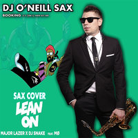 Dj ONeill Sax - Dj O'Neill Sax - Lean On (  Major Laser & Dj Snake Sax Cover)