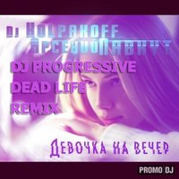 Dead Life (Original) - Арсений Лавкут & Dj Kolpakoff - Девочка на вечер (DJ Progressive ft. Dead Life Remix)