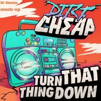 DJ Dimon - Dirt Cheap - Turn That Thing Down  (DJ Dimon mash-up)